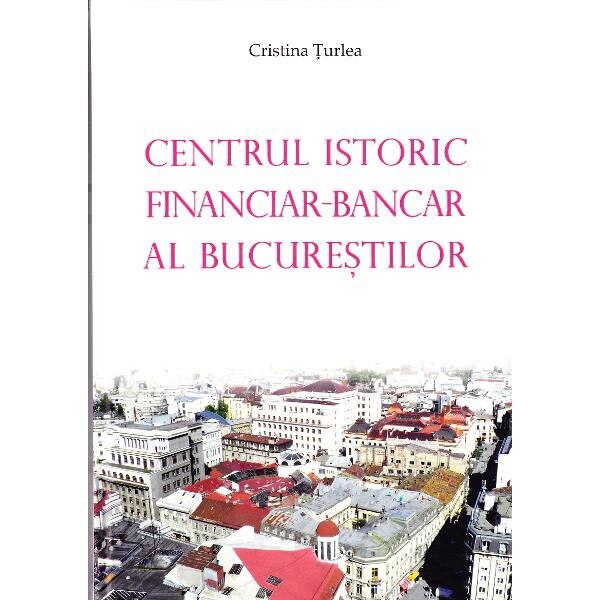 Centrul istoric financiar - Bancar al Bucurestiului - Cristina Turlea