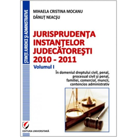 Jurisprudenta Instantelor Judecatoresti 2010 2011 Vol I Mihaela Cristina Mocanu Danut Neacsu Emag Ro