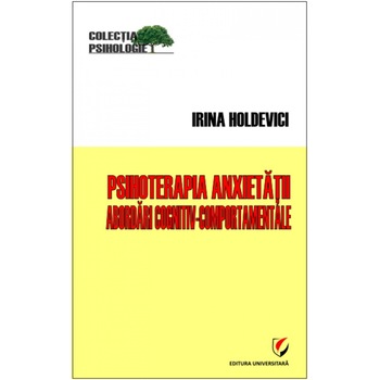 Psihoterapia anxietatii. Abordari cognitivcomportamentale - Irina Holdevici Psihoterapia anxietatii. Abordari cognitivcomportamentale - Irina Holdevici