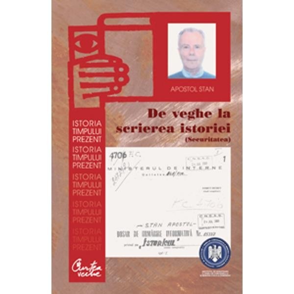 De veghe la scrierea istoriei (Securitatea) - Apostol Stan