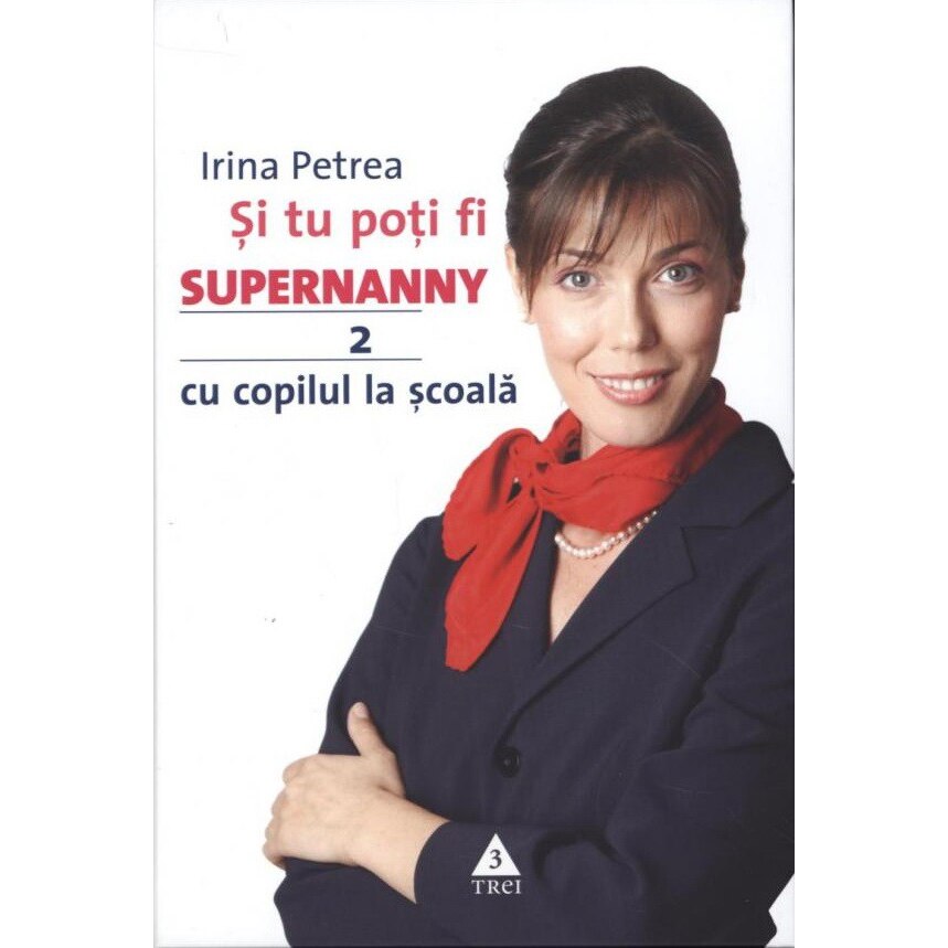 Si tu poti fi Supernanny 2. Cu copilul la scoala - Irina Petrea