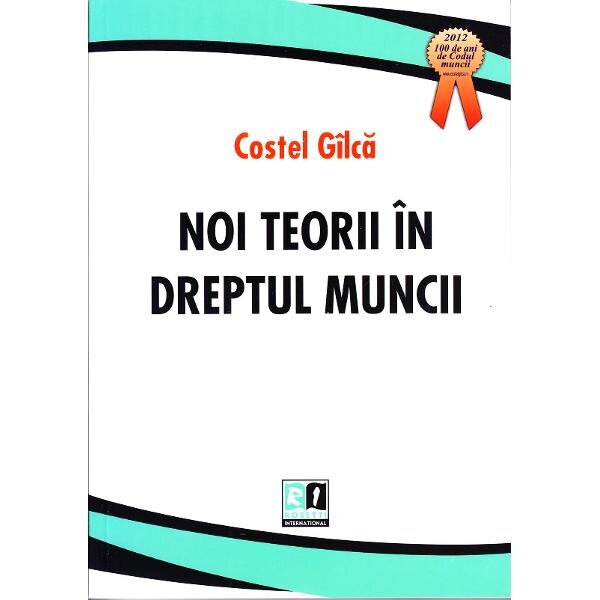 Noi teorii in dreptul muncii - Costel Gilca
