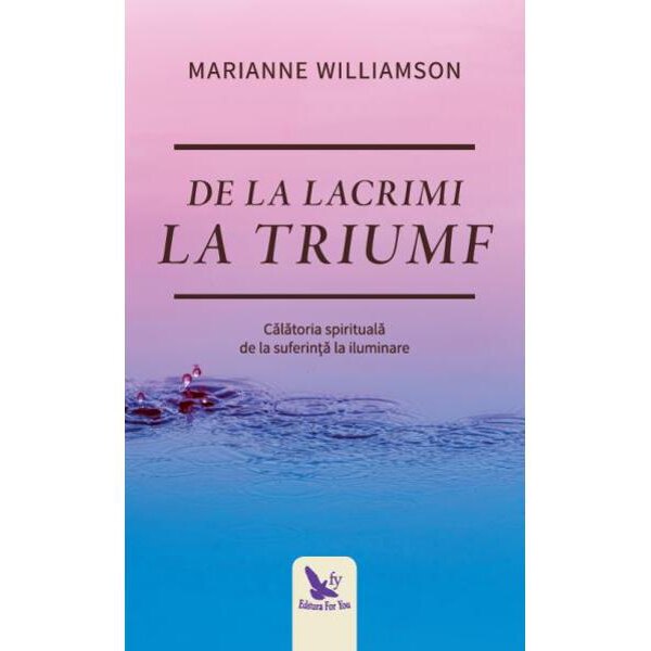 De La Lacrimi La Triumf - Marianne Williamson