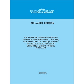 Extrase selectate si rezumate din jurisprudenta, cazuri si rezolvari privind expertiza tehnica imobiliara juridica 1975-2000, Aurel Cristian Extrase selectate si rezumate din jurisprudenta, cazuri si rezolvari privind expertiza tehnica imobiliara juridica 1975-2000, Aurel Cristian