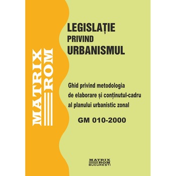 GM 010-2000: Ghid privind metodologia de elaborare si continutul-cadru al planului urbanistic zonal, M.D.R.A.P. GM 010-2000: Ghid privind metodologia de elaborare si continutul-cadru al planului urbanistic zonal, M.D.R.A.P.