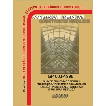GP 003-1996: Ghid pentru proiectarea antiseismica a halelor parter cu structura metalica, M.D.R.A.P. GP 003-1996: Ghid pentru proiectarea antiseismica a halelor parter cu structura metalica, M.D.R.A.P.