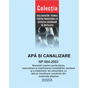 NP 084-2003: Normativ proiectare, executare, exploatare instal. sanitare si sisteme alimentare apa si canalizare conducte mase plastice, M.D.R.A.P. NP 084-2003: Normativ proiectare, executare, exploatare instal. sanitare si sisteme alimentare apa si canalizare conducte mase plastice, M.D.R.A.P.