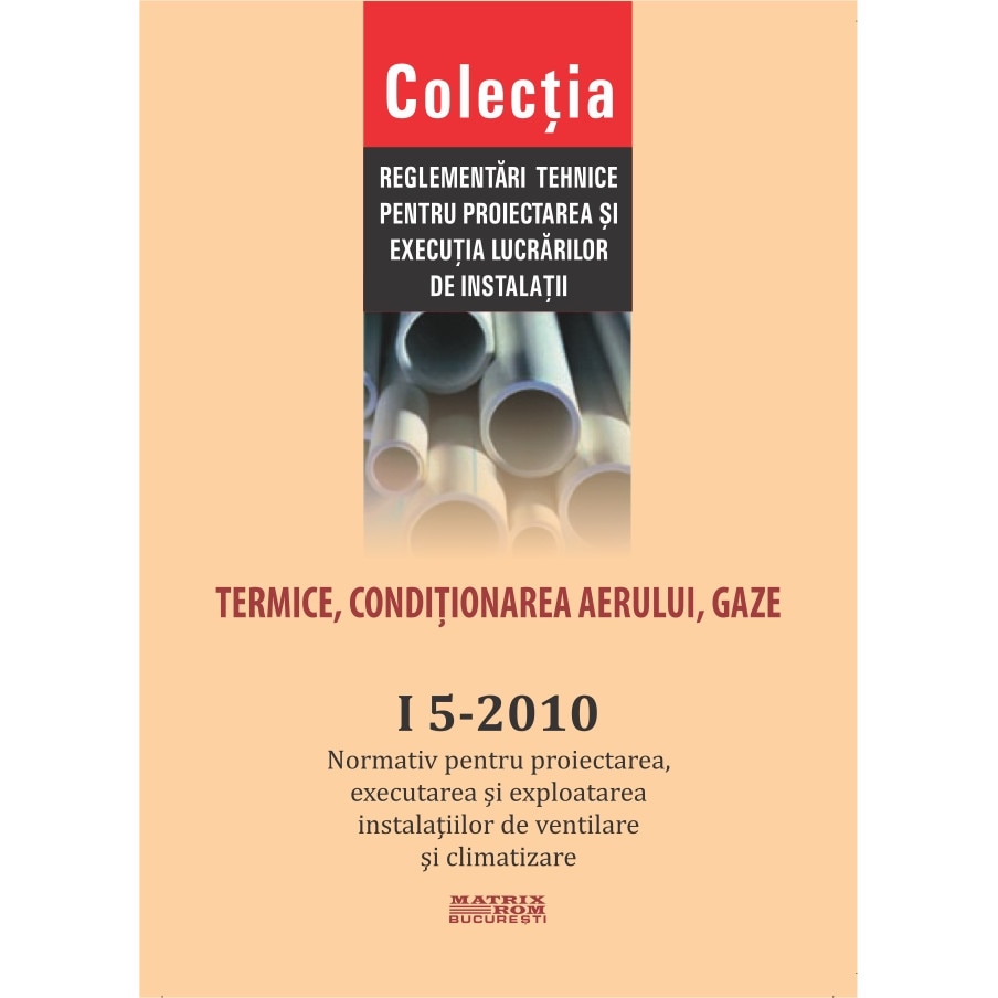 I 5-2010: Normativ proiectarea, executarea, exploatarea instalatiilor de ventilare si climatizare, M.D.R.A.P.