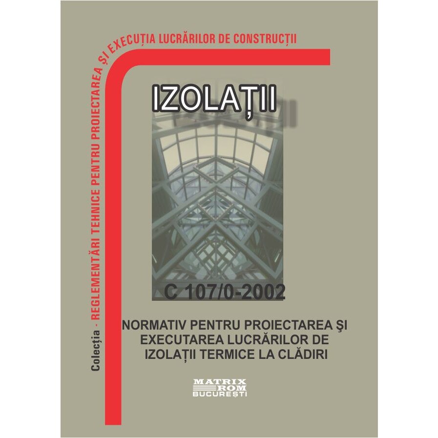 C 107/0-2002: Normativ privind proiectarea si executarea lucrarilor de izolatii termice la cladiri, M.D.R.A.P.