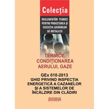 GEx 010-2013: Ghid privind inspectia energetica a cazanelor si a sistemelor de incalzire din cladiri, M.D.R.A.P. GEx 010-2013: Ghid privind inspectia energetica a cazanelor si a sistemelor de incalzire din cladiri, M.D.R.A.P.