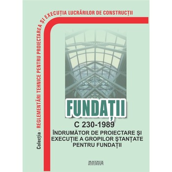 C 230-1989: Indrumator de proiectare si executie a gropilor stantate pentru fundatii, M.D.R.A.P. C 230-1989: Indrumator de proiectare si executie a gropilor stantate pentru fundatii, M.D.R.A.P.
