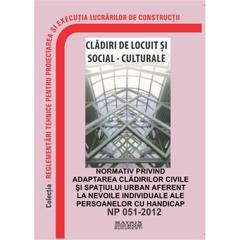 NP 051-2013: Normativ adaptarea cladirilor civile si spatiului urban aferent la nevoile individuale ale persoanelor cu handicap, M.D.R.A.P. NP 051-2013: Normativ adaptarea cladirilor civile si spatiului urban aferent la nevoile individuale ale persoanelor cu handicap, M.D.R.A.P.