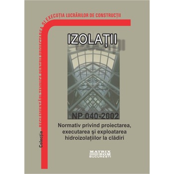NP 040-2002: Normativ privind proiectarea, executia si exploatarea hidroizolatiilor la cladiri, M.D.R.A.P. NP 040-2002: Normativ privind proiectarea, executia si exploatarea hidroizolatiilor la cladiri, M.D.R.A.P.