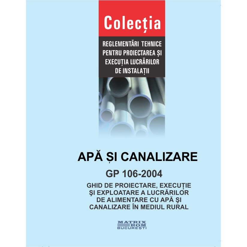 GP 106-2004: Ghid de proiectare, executie si exploatare a lucrarilor de alimentare cu apa si canalizare in mediul rural, M.D.R.A.P.