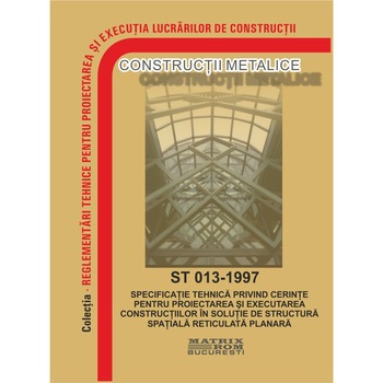 ST 013-1997: Specificatie tehnica privind cerinte proiectare si executare constructii structura spatiala reticulara plana, M.D.R.A.P. ST 013-1997: Specificatie tehnica privind cerinte proiectare si executare constructii structura spatiala reticulara plana, M.D.R.A.P.