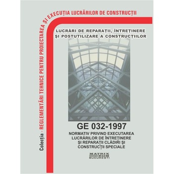 GE 032-1997: Normativ privind executarea lucrarilor de intretinere si reparatii la cladiri si constructii speciale, M.D.R.A.P. GE 032-1997: Normativ privind executarea lucrarilor de intretinere si reparatii la cladiri si constructii speciale, M.D.R.A.P.