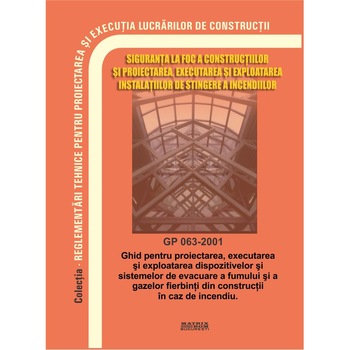 GP 063-2001: Ghid proiectare, executie si exploatare dispozitive si sisteme evacuare fum si gaze fierbinti din constructii, la inc, M.D.R.A.P. GP 063-2001: Ghid proiectare, executie si exploatare dispozitive si sisteme evacuare fum si gaze fierbinti din constructii, la inc, M.D.R.A.P.
