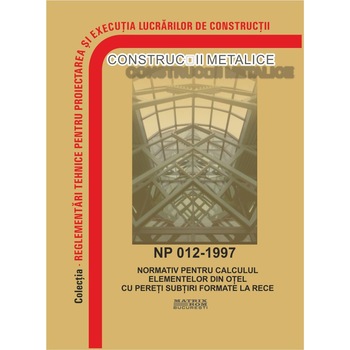 NP 012-1997: Normativ pentru calculul elementelor din otel cu pereti subtiri formate la rece, M.D.R.A.P. NP 012-1997: Normativ pentru calculul elementelor din otel cu pereti subtiri formate la rece, M.D.R.A.P.