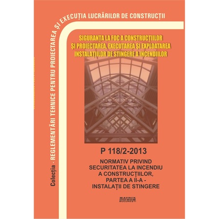 P 118 2 2013 Normativ Privind Securitatea La Incendiu A Constructiilor Partea Ii Instalatii De Stingere Actualizat Cf Ordinului 6 026 2018 M D R A P Emag Ro