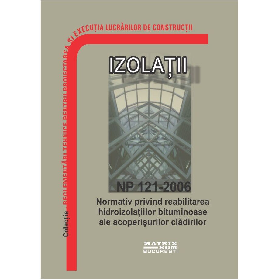 NP 121-2006: Normativ privind reabilitarea hidroizolatiilor bituminoase ale acoperisurilor cladirilor, M.D.R.A.P.