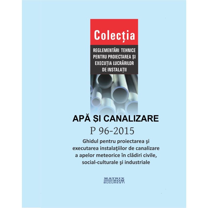 P 96-2015: Ghid proiectare si executare instalatii canalizare ape meteorice in cladiri civile, social-culturale, industriale, M.D.R.A.P.