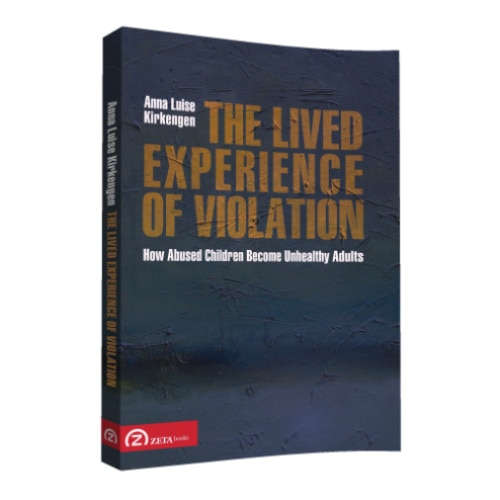 The Lived Experience of Violation. How Abused Children Become Unhealthy Adults