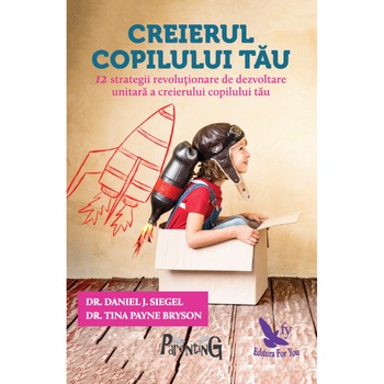 Creierul Copilului Tau - Dr. Daniel J.Siegel, Dr. Tina Payne Bryson Creierul Copilului Tau - Dr. Daniel J.Siegel, Dr. Tina Payne Bryson