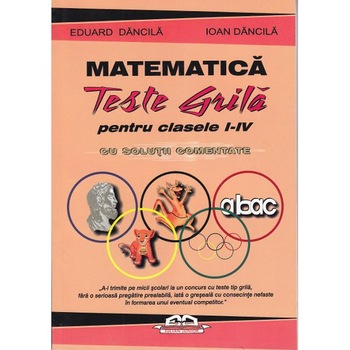 Matematica. Teste grila pentru clasa 1-4 cu solutii comentate - Eduard Dancila, Ioan Dancila Matematica. Teste grila pentru clasa 1-4 cu solutii comentate - Eduard Dancila, Ioan Dancila