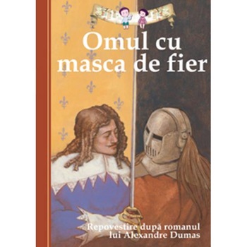 Omul cu masca de fier. Repovestire dupa romanul lui Alexandre Dumas Omul cu masca de fier. Repovestire dupa romanul lui Alexandre Dumas