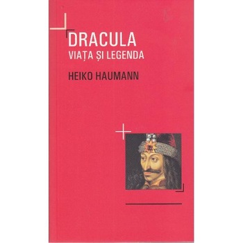Dracula. Viata si legenda - Heiko Haumann Dracula. Viata si legenda - Heiko Haumann