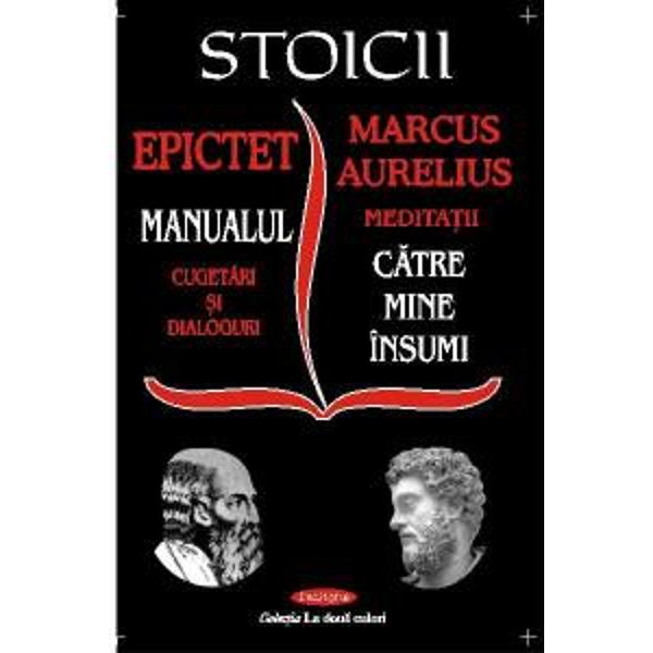 Stoicii: Epictet - Manualul. Marcus Aurelius - Meditatii