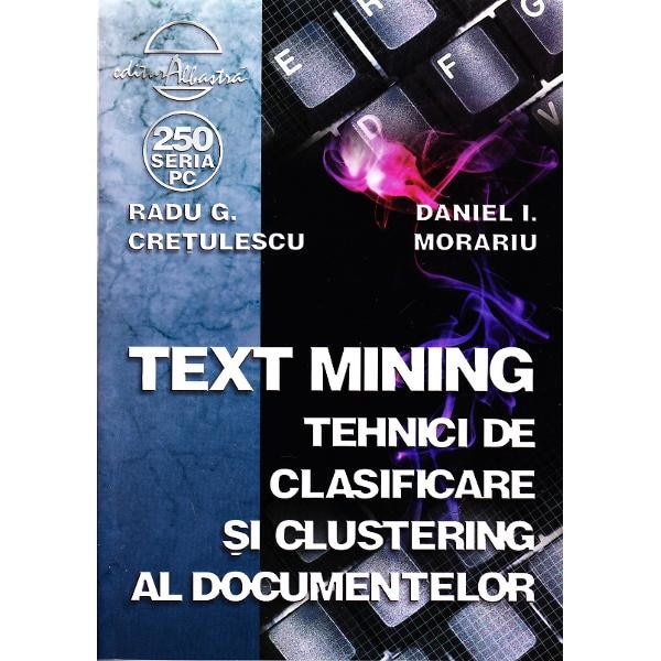 Text mining. Tehnici de clasificare si clustering al documentelor - Radu G. Cretulescu