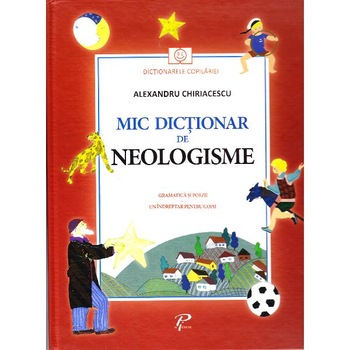 Mic dictionar de neologisme. Gramatica si poezii - Alexandru Chiriacescu Mic dictionar de neologisme. Gramatica si poezii - Alexandru Chiriacescu