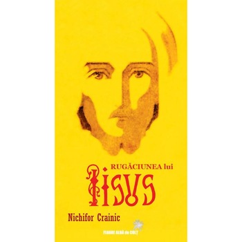 Rugaciunea lui Iisus, Nichifor Crainic, Editura Floare Alba de Colt Rugaciunea lui Iisus, Nichifor Crainic, Editura Floare Alba de Colt