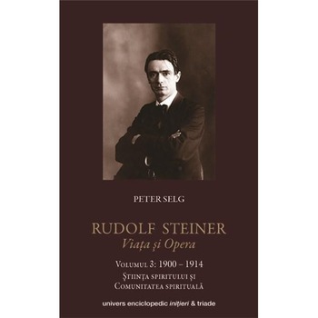 Rudolf Steiner viata si opera vol.3 - Peter Selg Rudolf Steiner viata si opera vol.3 - Peter Selg