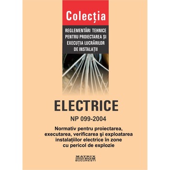 Normativ proiectarea, executarea, verificarea si exploatarea instalatiilor electrice in zone cu pericol de explozie - NP 099-2004, M.D.R.A.P. Normativ proiectarea, executarea, verificarea si exploatarea instalatiilor electrice in zone cu pericol de explozie - NP 099-2004, M.D.R.A.P.