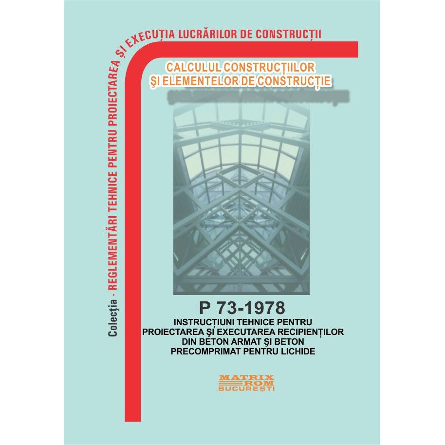 Instructiuni tehnice proiectare executare recipienti beton armat si precomprimat pentru lichide - P 73-1978, M.D.R.A.P.