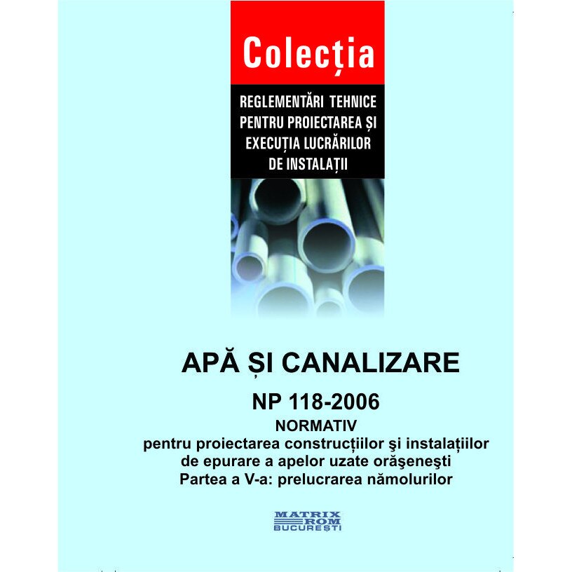 Normativ proiectarea constructiilor si instalatiilor epurare ape uzate orasenesti-Partea a V-a Prelucrare namoluri - NP 118-2006, M.D.R.A.P.
