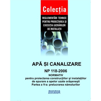 Normativ proiectarea constructiilor si instalatiilor epurare ape uzate orasenesti-Partea a V-a Prelucrare namoluri - NP 118-2006, M.D.R.A.P. Normativ proiectarea constructiilor si instalatiilor epurare ape uzate orasenesti-Partea a V-a Prelucrare namoluri - NP 118-2006, M.D.R.A.P.