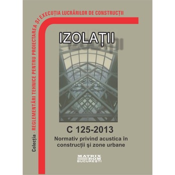 Normativ privind acustica in constructii si zone urbane - C 125-2013, M.D.R.A.P. Normativ privind acustica in constructii si zone urbane - C 125-2013, M.D.R.A.P.