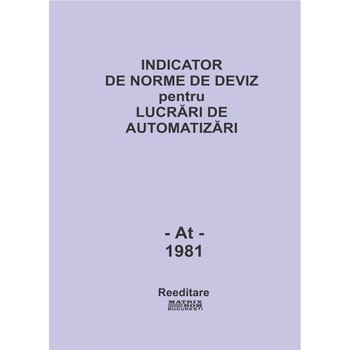 At'81 - Automatizari. Indicator de norme de deviz, Ministerul Industriei de Masini-Unelte, Electrotehnica si Electronica At'81 - Automatizari. Indicator de norme de deviz, Ministerul Industriei de Masini-Unelte, Electrotehnica si Electronica