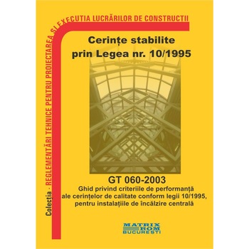 GT 060-2003: Ghid criterii de performanta cerinte de calitate conform legii 10/1995, pentru instalatii de incalzire centrala, M.D.R.A.P. GT 060-2003: Ghid criterii de performanta cerinte de calitate conform legii 10/1995, pentru instalatii de incalzire centrala, M.D.R.A.P.