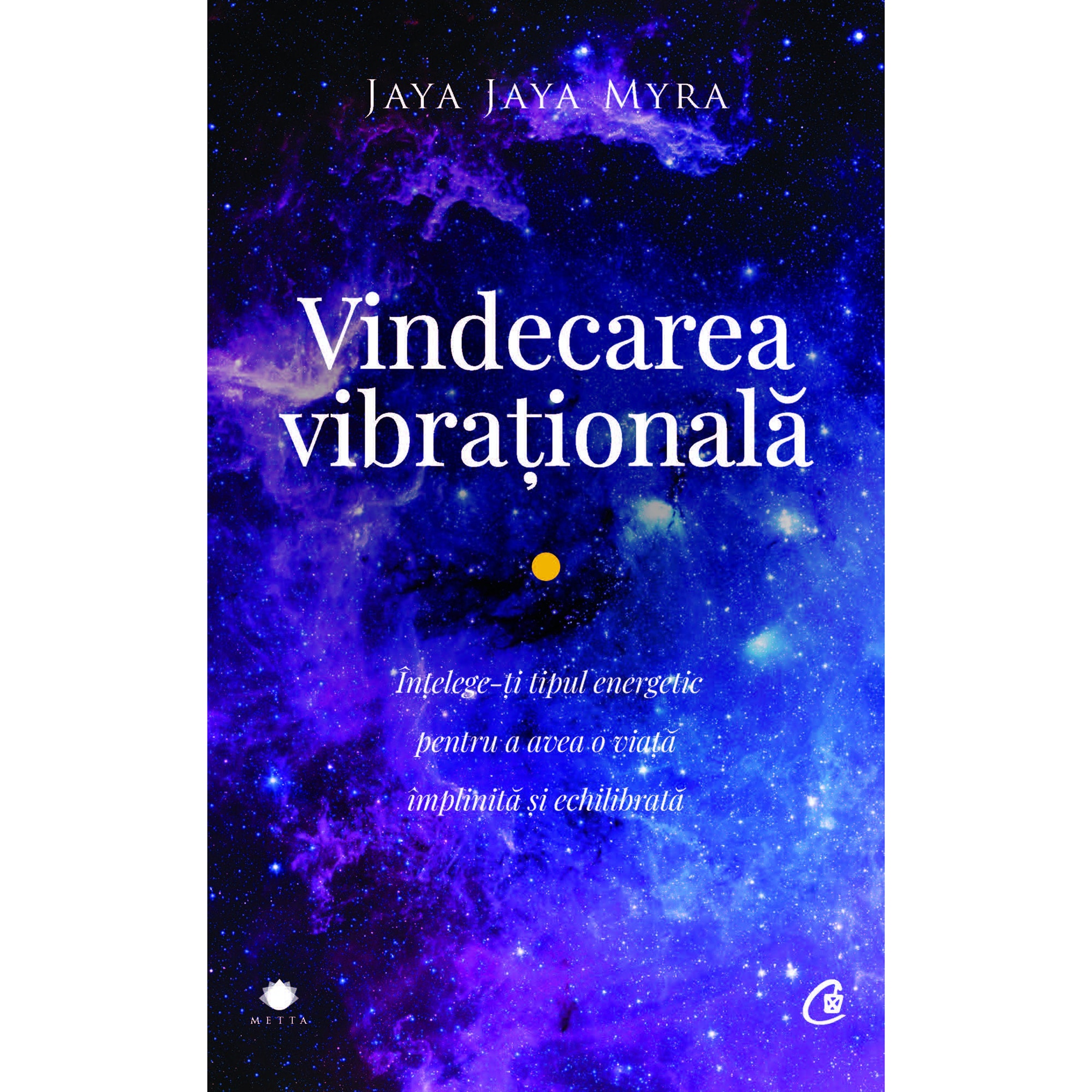 Vindecarea vibrationala. Intelege-ti tipul energetic pentru a avea o viata implinita si echilibrata - Jaya Jaya Myra