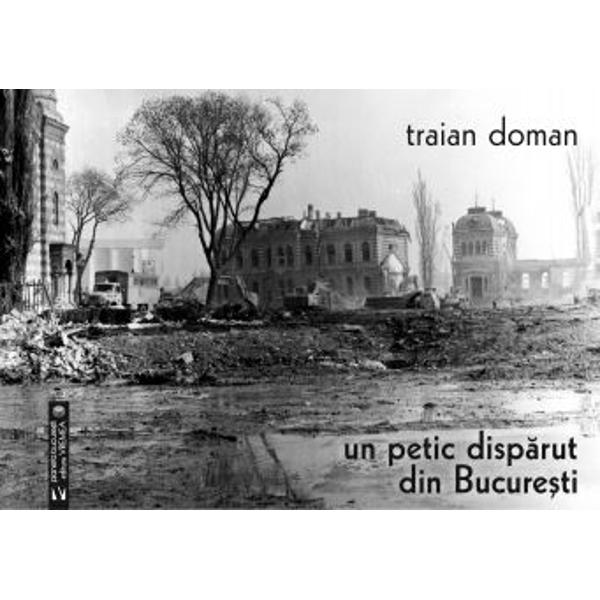 Un petic disparut din Bucuresti - Traian Doman