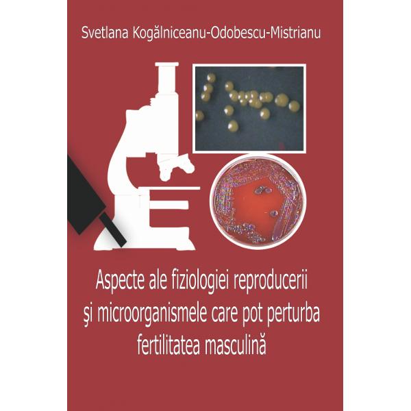 Aspecte ale fiziologiei reproducerii si microorganismele care pot perturba fertilitatea masculina