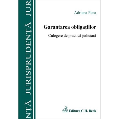 Garantarea obligatiilor. Culegere de practica judiciara - Adriana Pena