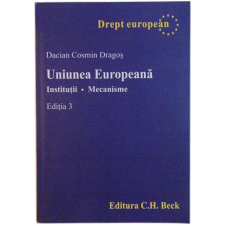 Uniunea Europeana. Institutii. Mecanisme. Editia 3 - Dacian Cosmin Dragos