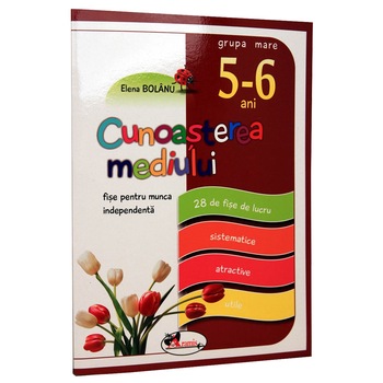 Cunoasterea mediului 5-6 ani grupa mare Fise - Elena Bolanu Cunoasterea mediului 5-6 ani grupa mare Fise - Elena Bolanu