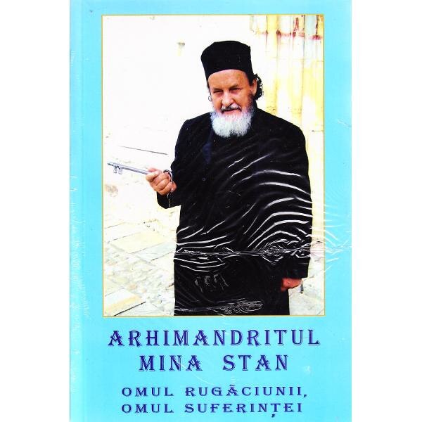 Omul rugaciunii, omul suferintei, Arhimandritul Mina Stan - Ion Nalbitoru