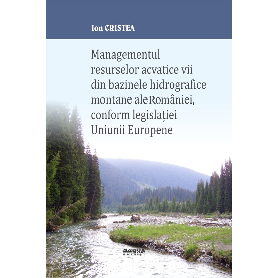 Managementul resurselor acvatice vii din bazinele hidrografice montane ale Romaniei, conform legislatiei Uniunii Europen, Ion Cristea